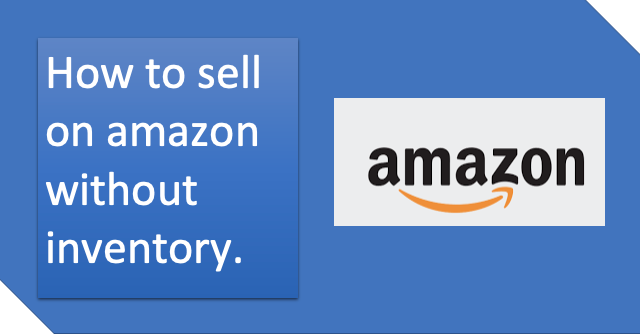 How to sell on Amazon Without Inventory.