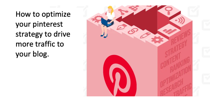 How to optimize your pinterest strategy to drive more traffic to your blog.