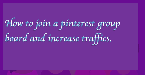 How to join a pinterest group board and increase traffics.